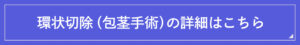 環状切除（包茎手術）の詳細はこちら
